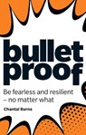Bulletproof: Be fearless and resilient, no matter what - Chantal Burns - 9781292330020