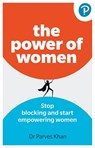 The Power of Women: Stop blocking and start empowering women at work - Parves Khan - 9781292729039
