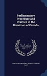 Parliamentary Procedure and Practice in the Dominion of Canada - BOURINOT,  John George - 9781296982447