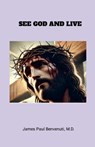 SEE GOD AND LIVE - James Paul Benvenuti - 9781300572763