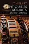Antiquities and Tangibles and Other Stories - Tim Pratt - 9781301007899