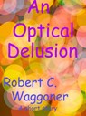 An Optical Delusion - Robert C. Waggoner - 9781301050239