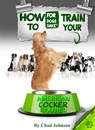 How To Train Your American Cocker Spaniel - Chad Johnson - 9781301073344