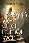 Victim of a Minor War - Samuel Brown - 9781301076536
