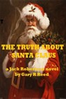 The Truth About Santa Claus-a Jack Robertson novel - Gary R Reed - 9781301083268