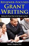 Reviewer-Focused Grant Writing: Making the Vision Plain So the Reader Can Run! - Barrett T. Vaughan - 9781301135844