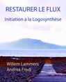Restaurer le flux. Initiation à la Logosynthèse. - Willem Lammers - 9781301137831