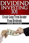 Dividend Investing 101 Create Long Term Income from Dividends - Derek Tucker - 9781301161522