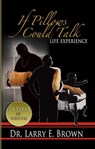 If Pillows Could Talk: Life Experience - Dr. Larry E. Brown - 9781301173754