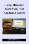 Using Microsoft Word 2007 for Academic Papers - Michael D. Morrison - 9781301190171