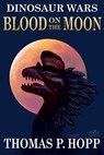 Dinosaur Wars: Blood On The Moon - Thomas P Hopp - 9781301202065