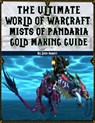 The Ultimate World of Warcraft Mists of Pandaria Gold Making Guide - Josh Abbott - 9781301223756