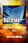 The World of Christian Doctrine, Vol. 3 - Keith Oscar Williams - 9781301239627