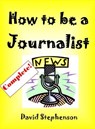 How to be a Journalist - David Stephenson - 9781301241033