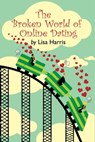 The Broken World of Online Dating - Lisa Harris - 9781301252947