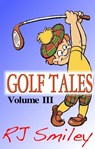 Golf Tales Volume III - RJ Smiley - 9781301271580