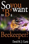 So you want to 'B' a Beekeeper? - David/Max Curtis - 9781301278602