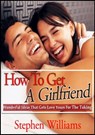 How To Get A Girlfriend: Wonderful Ideas That Gets Love Yours For The Taking - Stephen Williams - 9781301279418
