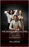 The Borgia Apocalypse: The Screenplay - Neil Jordan - 9781301294091