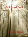 Old Dead Cold - Cole St. James - 9781301315093
