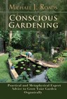 Conscious Gardening: Practical and Metaphysical Expert Advice to Grow Your Garden Organically - Michael J Roads - 9781301351268