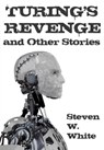 Turing's Revenge and Other Stories - Steven W. White - 9781301371549