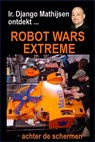 Robot Wars Extreme, 2001 - Ir. Django Mathijsen - 9781301418671
