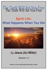 Spirit Life: What Happens When You Die Sessions 1-2 - Jesus (AJ Miller) - 9781301424252