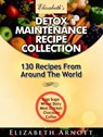 Detox Maintenance Recipe Collection - 130 Recipes From Around The World - Elizabeth Arnott - 9781301490615