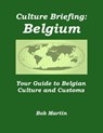 Culture Briefing: Belgium - Your Guide to Belgian Culture and Customs - Bob Martin - 9781301495450