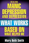 Healing Manic Depression and Depression - Mary Beth Smith - 9781301513598
