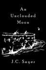 An Unclouded Moon - J. C. Sayer - 9781301540495