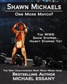 Shawn Michaels: One More Match? The WWE Show Stopper... Hasn't Stopped Yet - Michael Essany - 9781301544387