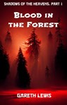 Blood in the Forest, Part 1 of Shadows of the Heavens - Gareth Lewis - 9781301548071