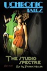 Uchronic Tales: The Studio Spectre - W. Peter Miller - 9781301555215
