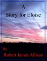 A Story for Eloise - Robert James Allison - 9781301556304