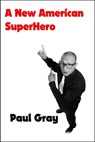 A New American Superhero - Paul Gray - 9781301556656