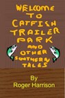 Catfish Trailer Park - And Other Southern Tales - Roger Harrison - 9781301577101