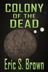 Colony of The Dead - Eric S. Brown - 9781301593958