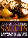 Quick and Easy Recipes: Sauces: A Range of Simple Sauces That Cover Most Basic Sauce Needs - Jackie Clark - 9781301594610