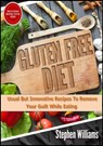 Gluten Free Diet: Usual But Innovative Recipes To Remove Your Guilt While Eating - Stephen Williams - 9781301599707