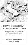 How The Greeks Can Get Their Marbles Back - Kathryn-Magnolia Feeley - 9781301601264