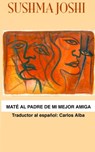Maté al padre de mi mejor amiga - Sushma Joshi - 9781301606818