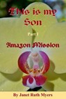 This is My Son Part 1 Amazon Mission - Janet Ruth Myers - 9781301607792