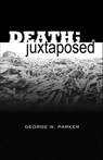 Death; Juxtaposed - George W. Parker - 9781301650972
