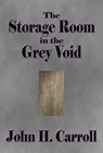 The Storage Room in the Grey Void - John H. Carroll - 9781301651719