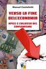 Verso la fine dell’economia: apice e collasso del consumismo - Manuel Castelletti - 9781301665013