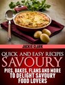 Quick and Easy Recipes: Savoury: Pies, Bakes, Flans and More to Delight Savoury Food Lovers. - Jackie Clark - 9781301674244