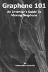 Graphene 101 An Inventor's Guide to Making Graphene - Robert Murray-Smith - 9781301682690