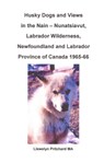 Husky Dogs and Views in the Nain – Nunatsiavut, Labrador Wilderness, Newfoundland and Labrador Province of Canada 1965-66 - Llewelyn Pritchard - 9781301686575